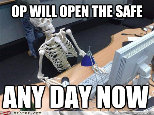 OP WILL OPEN THE SAFE ANY DAY NOW - OP WILL OPEN THE SAFE ANY DAY NOW  Waiting skeleton