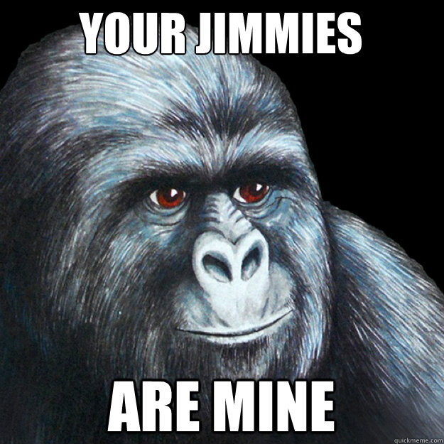 Your Jimmies Are mine  