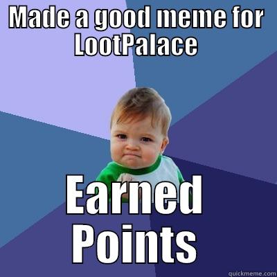 MADE A GOOD MEME FOR LOOTPALACE EARNED POINTS Success Kid