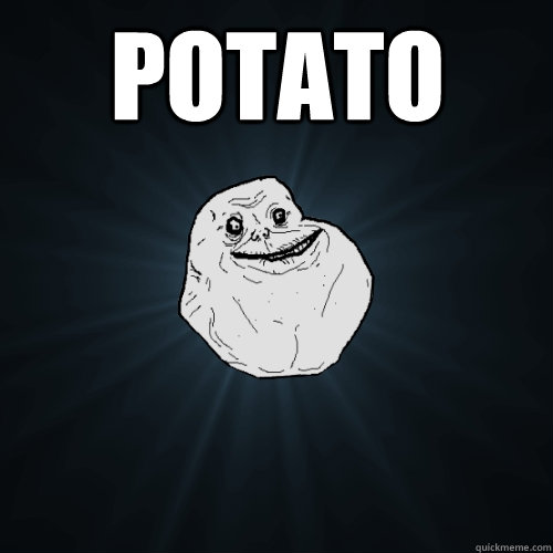 POTATO   Forever Alone