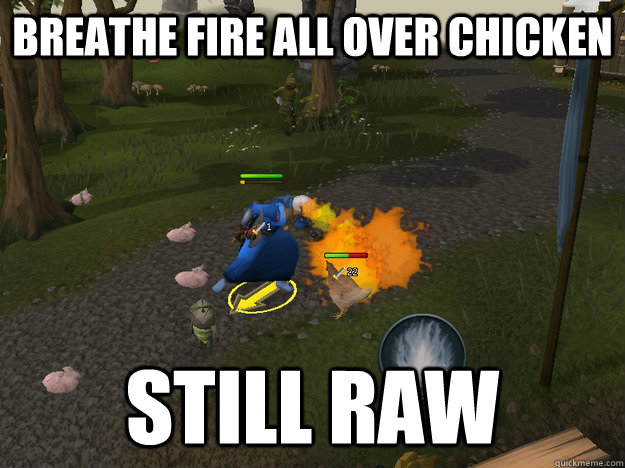 breathe fire all over chicken still raw - breathe fire all over chicken still raw  Runescape Logic