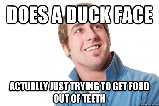 Does a duck face Actually just trying to get food out of teeth - Does a duck face Actually just trying to get food out of teeth  Misc