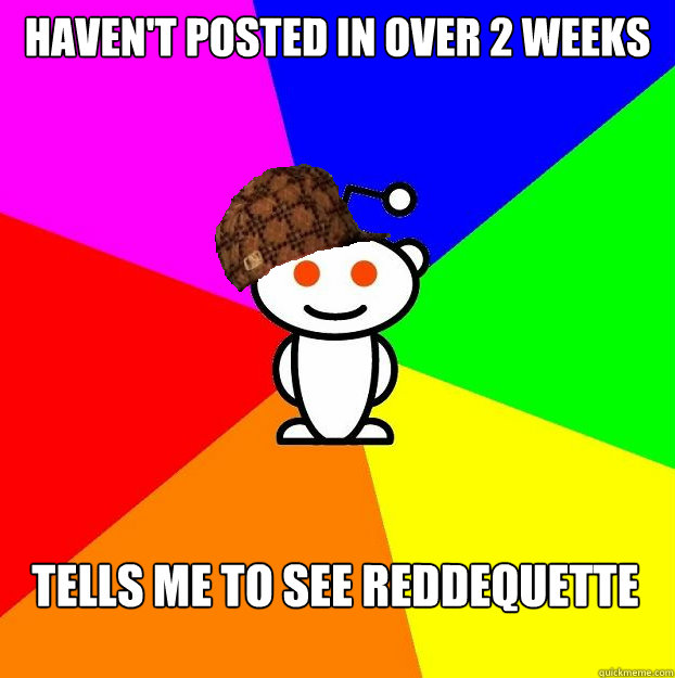 haven't posted in over 2 weeks  Tells me to see reddequette  Scumbag Redditor Boycotts ratheism