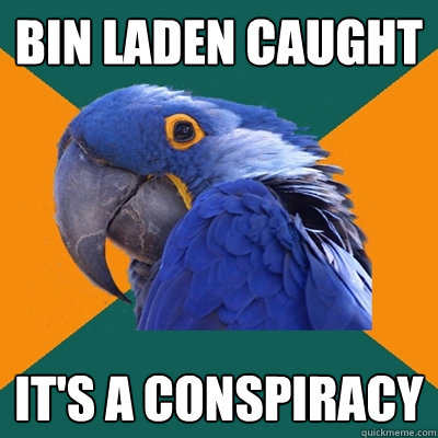 bin laden caught it's a conspiracy  Paranoid Parrot