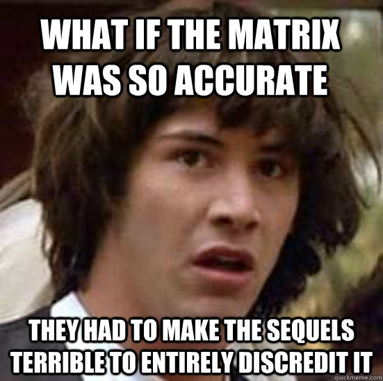 What if the matrix was so accurate They had to make the sequels terrible to entirely discredit it  conspiracy keanu