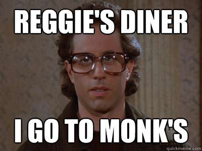 Reggie's diner I go to Monk's - Reggie's diner I go to Monk's  Hipster Seinfeld