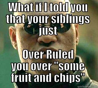 What if I told you - WHAT IF I TOLD YOU THAT YOUR SIBLINGS JUST OVER RULED YOU OVER 