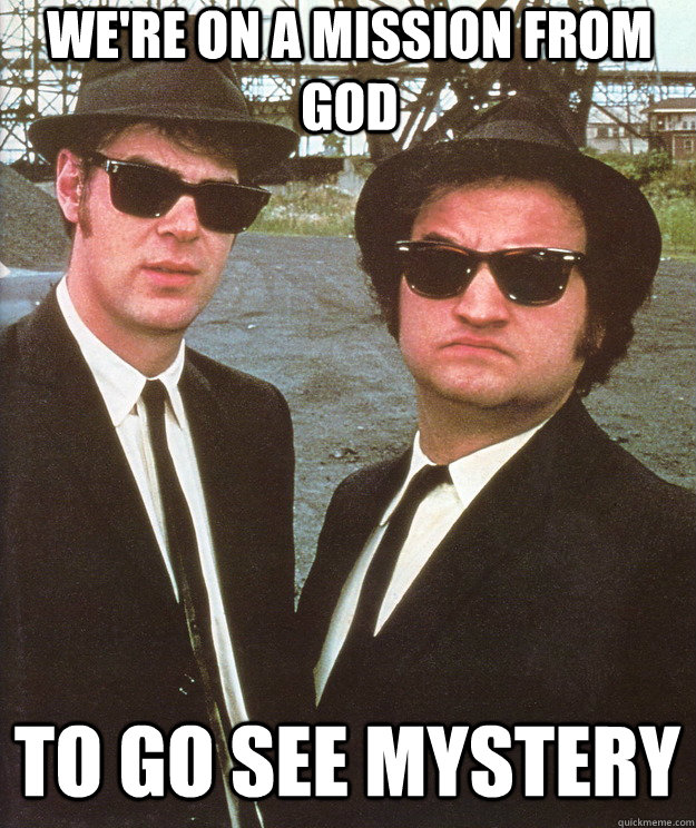 we're on a mission from god to go see mystery - we're on a mission from god to go see mystery  blues brothers