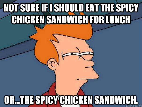 Not sure if I should eat the spicy chicken sandwich for lunch or...the spicy chicken sandwich. - Not sure if I should eat the spicy chicken sandwich for lunch or...the spicy chicken sandwich.  Futurama Fry