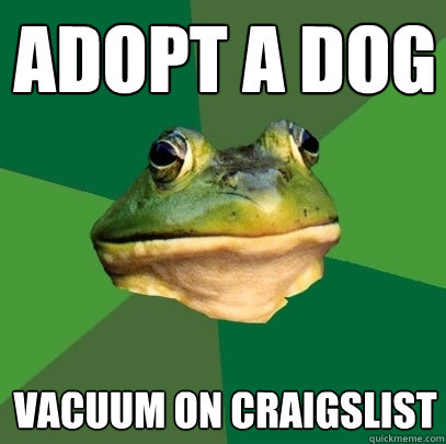 Adopt a dog vacuum on craigslist  Foul Bachelor Frog
