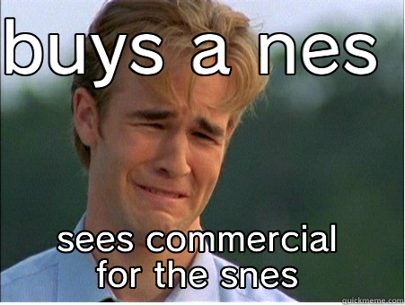 BUYS A NES  SEES COMMERCIAL FOR THE SNES 1990s Problems