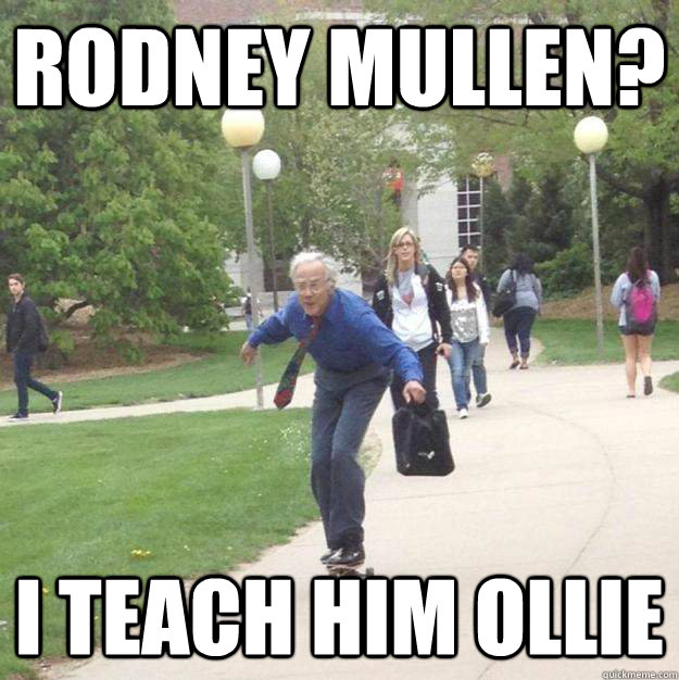 rodney mullen? i teach him ollie  