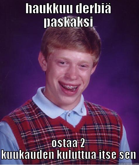 HAUKKUU DERBIÄ PASKAKSI OSTAA 2 KUUKAUDEN KULUTTUA ITSE SEN Bad Luck Brian