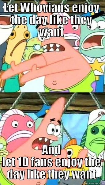 LET WHOVIANS ENJOY THE DAY LIKE THEY WANT AND LET 1D FANS ENJOY THE DAY LIKE THEY WANT Push it somewhere else Patrick
