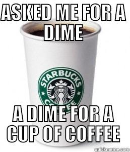 ASKED ME FOR A DIME A DIME FOR A CUP OF COFFEE Misc