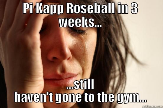 PI KAPP ROSEBALL IN 3 WEEKS... ...STILL HAVEN'T GONE TO THE GYM... First World Problems