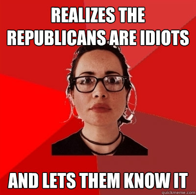 Realizes the Republicans are idiots And lets them know it  Liberal Douche Garofalo