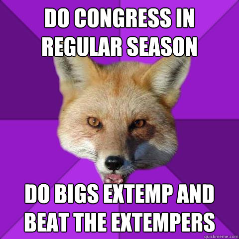Do Congress in regular season Do bigs extemp and beat the extempers  Forensics Fox