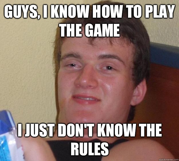 Guys, I know how to play the game I just don't know the rules  10 Guy