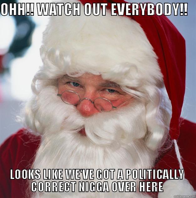 OHH!! WATCH OUT EVERYBODY!!    LOOKS LIKE WE'VE GOT A POLITICALLY CORRECT NIGGA OVER HERE Scumbag Santa