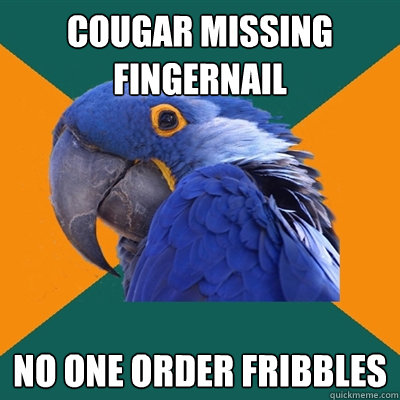 Cougar missing fingernail no one order fribbles  Paranoid Parrot