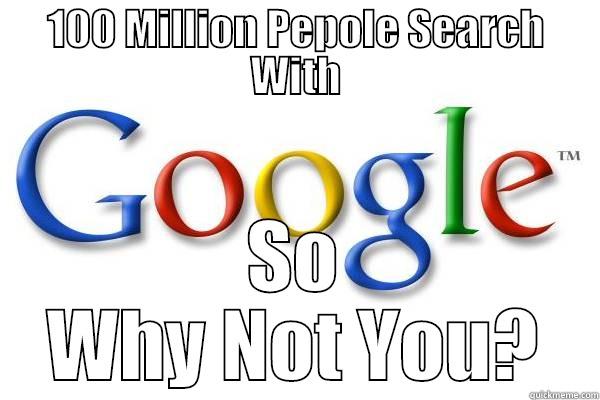 100 MILLION PEPOLE SEARCH WITH SO WHY NOT YOU? Good Guy Google