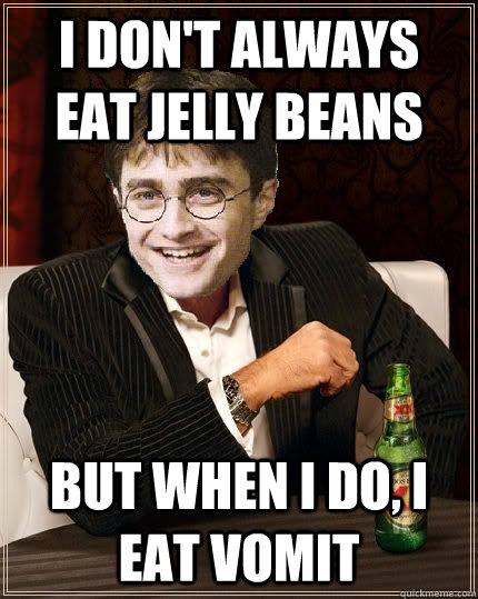 i don't always eat jelly beans But when I do, I eat vomit  The Most Interesting Harry In The World