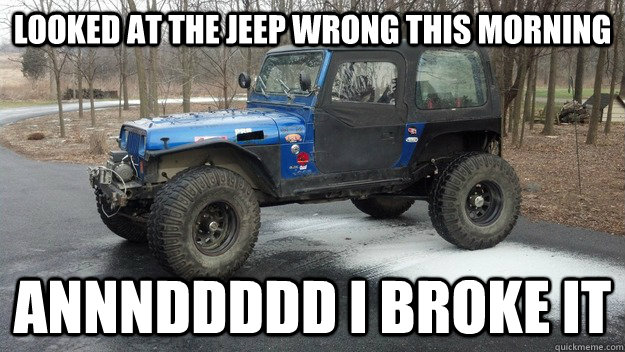 Looked at the jeep wrong this morning annnddddd I broke it  - Looked at the jeep wrong this morning annnddddd I broke it   Rippers yj