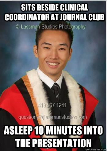 sits beside clinical coordinator at journal club Asleep 10 minutes into the presentation - sits beside clinical coordinator at journal club Asleep 10 minutes into the presentation  Misc