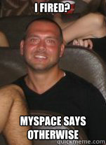 I fired? myspace says otherwise  Paul Christoforo Logic