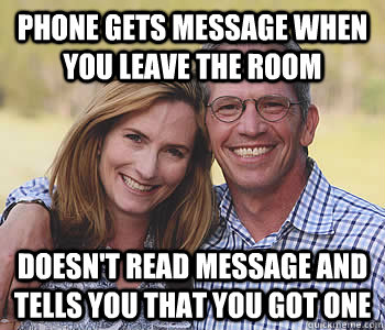 Phone gets message when you leave the room Doesn't read message and tells you that you got one  Good guy parents