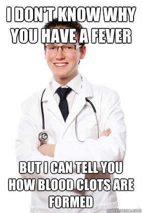 I don't know why you have a fever But i can tell you how blood clots are formed - I don't know why you have a fever But i can tell you how blood clots are formed  Self-Satisfied Medical Student