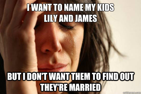 I want to name my kids 
lily and james but I don't want them to find out they're married - I want to name my kids 
lily and james but I don't want them to find out they're married  First World Problems