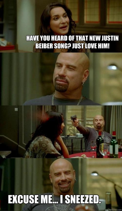 Have you heard of that new Justin Beiber Song? Just love him! Excuse me... I sneezed.  Skinhead John