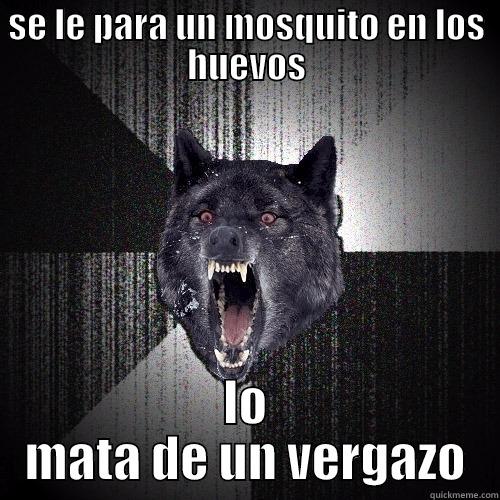 SE LE PARA UN MOSQUITO EN LOS HUEVOS LO MATA DE UN VERGAZO Insanity Wolf