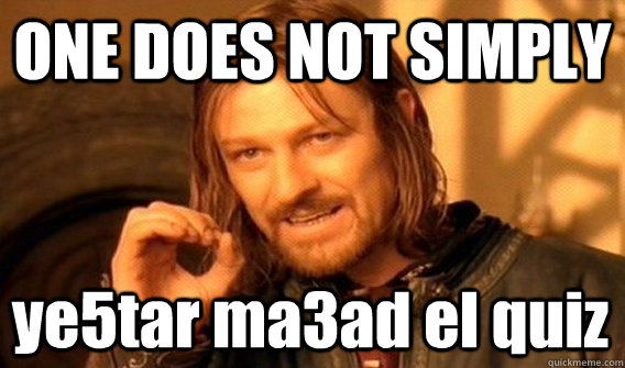 ONE DOES NOT SIMPLY ye5tar ma3ad el quiz  One Does Not Simply