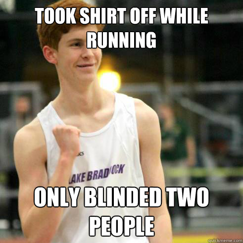 Took shirt off while running only blinded two people - Took shirt off while running only blinded two people  Success Ginger