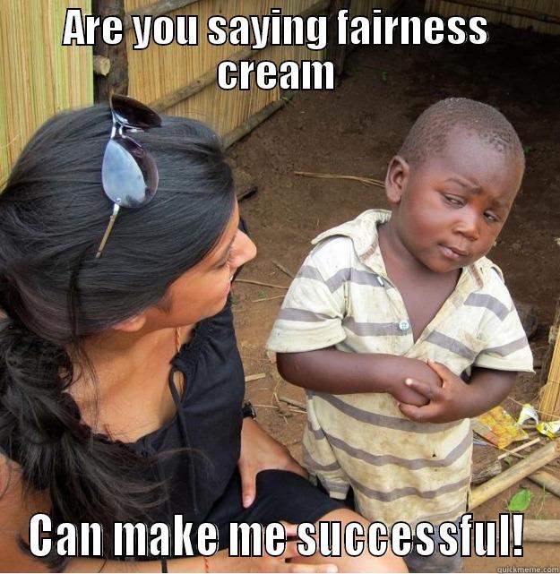 ARE YOU SAYING FAIRNESS CREAM CAN MAKE ME SUCCESSFUL! Skeptical Third World Kid