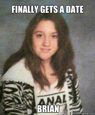 Finally gets a date Brian - Finally gets a date Brian  Bad Luck BriannaBrenda