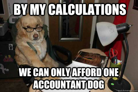 By my calculations We can only afford one accountant dog - By my calculations We can only afford one accountant dog  Financial Advice Dog