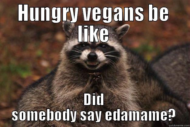 HUNGRY VEGANS BE LIKE DID SOMEBODY SAY EDAMAME? Evil Plotting Raccoon
