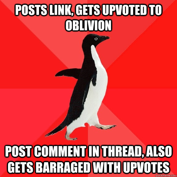 Posts link, gets upvoted to oblivion post comment in thread, also gets barraged with upvotes - Posts link, gets upvoted to oblivion post comment in thread, also gets barraged with upvotes  Socially Awesome Penguin