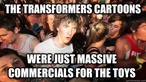 The Transformers cartoons Were just massive commercials for the toys  Sudden Clarity Clarence