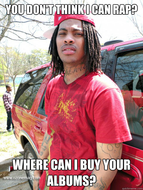 You don't think I can rap? Where can I buy your albums? - You don't think I can rap? Where can I buy your albums?  Condescending Waka