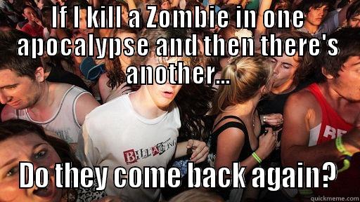 If a Zombie is killed in one zombie apocalypse....  - IF I KILL A ZOMBIE IN ONE APOCALYPSE AND THEN THERE'S ANOTHER... DO THEY COME BACK AGAIN? Sudden Clarity Clarence