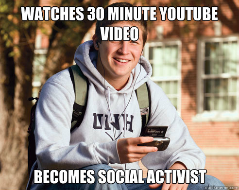 Watches 30 minute youtube video Becomes social activist   College Freshman