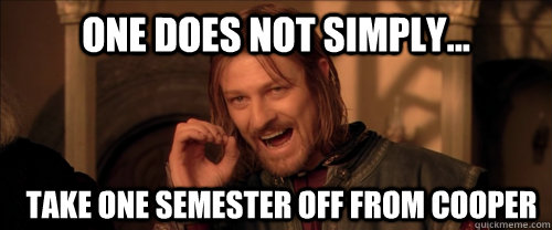 One does not simply... take one semester off from cooper  Mordor