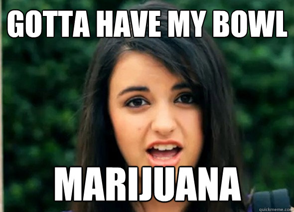gotta have my bowl marijuana - gotta have my bowl marijuana  Rebecca Blackmeme