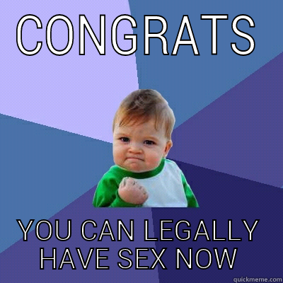 CONGRATS YOU CAN LEGALLY HAVE SEX NOW Success Kid