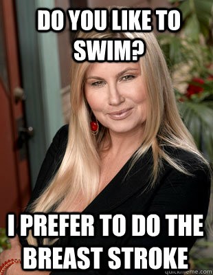 Do you like to swim? I prefer to do the Breast Stroke  Suggestive MILF